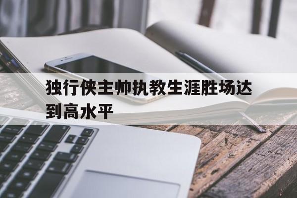 独行侠主帅执教生涯胜场达到高水平()