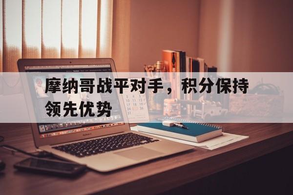 摩纳哥战平对手，积分保持领先优势()