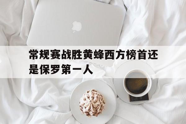 常规赛战胜黄蜂西方榜首还是保罗第一人()