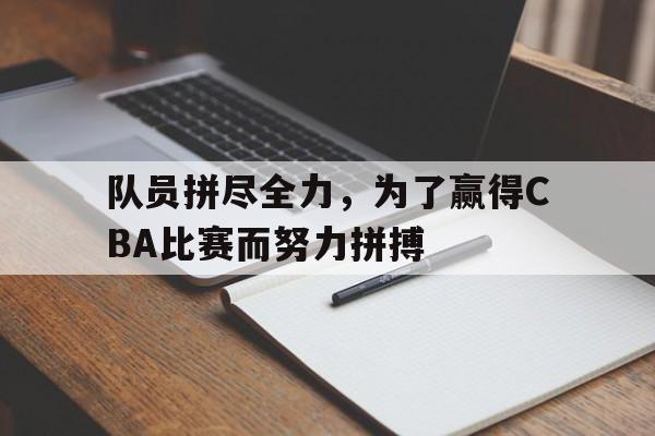 队员拼尽全力，为了赢得CBA比赛而努力拼搏()